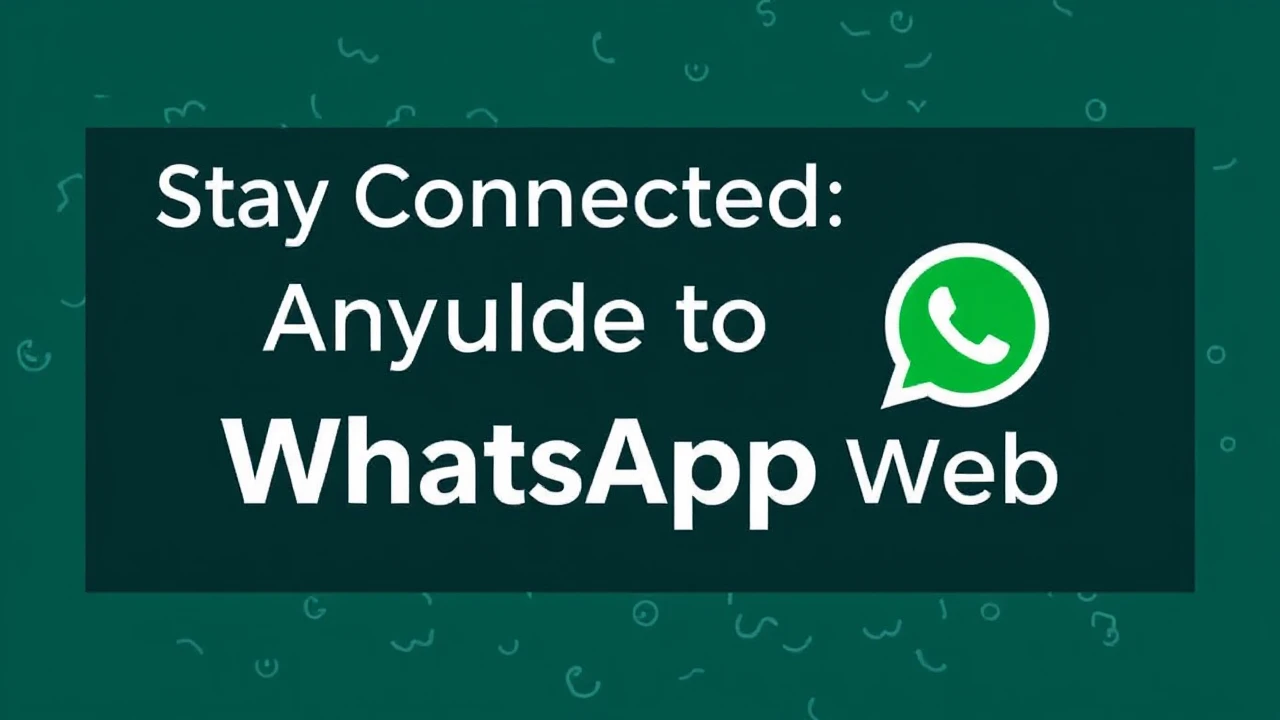 Stay Connected Anywhere: A Guide to WhatsApp Web